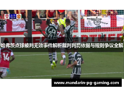 哈弗茨点球被判无效事件解析裁判判罚依据与规则争议全解 哈弗茨点球被判无效事件解析裁判判罚依据与规则争议全解