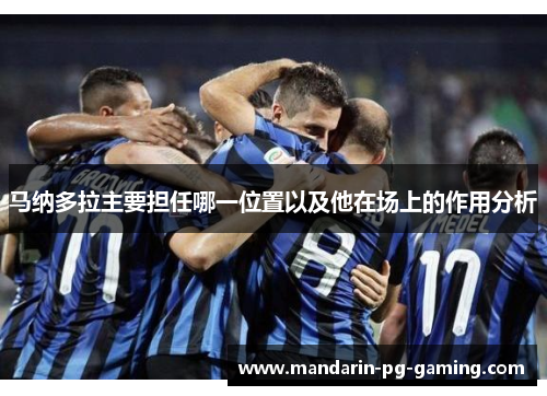 马纳多拉主要担任哪一位置以及他在场上的作用分析