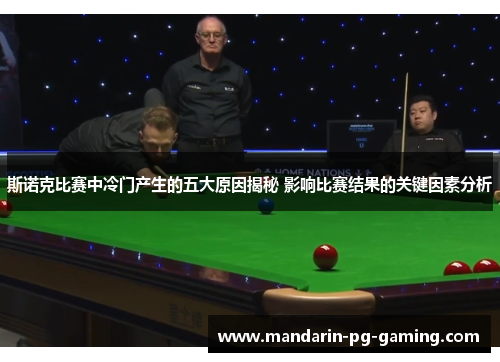 斯诺克比赛中冷门产生的五大原因揭秘 影响比赛结果的关键因素分析