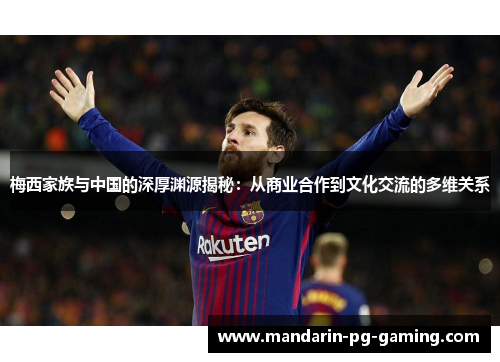 梅西家族与中国的深厚渊源揭秘：从商业合作到文化交流的多维关系