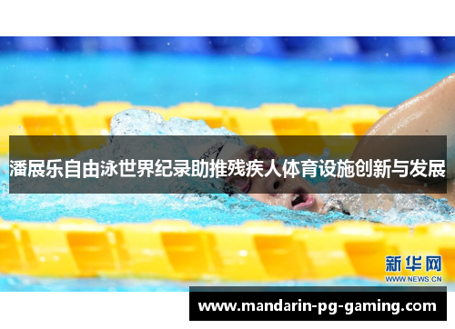 潘展乐自由泳世界纪录助推残疾人体育设施创新与发展