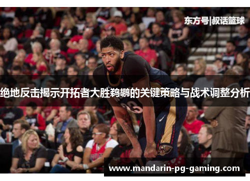 绝地反击揭示开拓者大胜鹈鹕的关键策略与战术调整分析