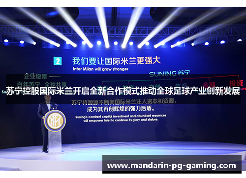 苏宁控股国际米兰开启全新合作模式推动全球足球产业创新发展 苏宁控股国际米兰开启全新合作模式推动全球足球产业创新发展