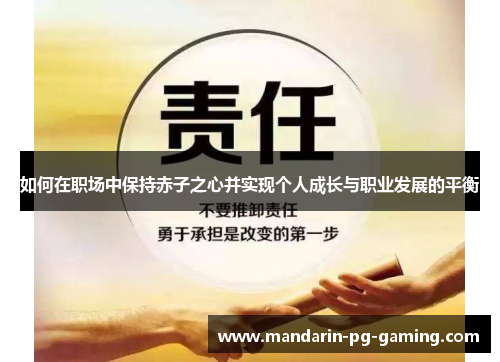 如何在职场中保持赤子之心并实现个人成长与职业发展的平衡 如何在职场中保持赤子之心并实现个人成长与职业发展的平衡