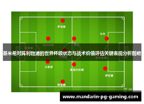基米希对阵利物浦的世界杯级状态与战术价值评估关键表现分析前瞻