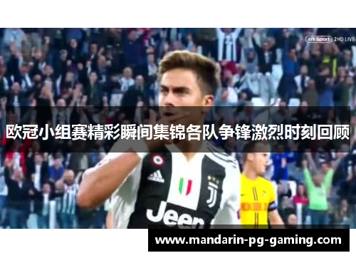 欧冠小组赛精彩瞬间集锦各队争锋激烈时刻回顾