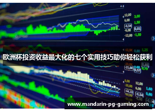 欧洲杯投资收益最大化的七个实用技巧助你轻松获利 欧洲杯投资收益最大化的七个实用技巧助你轻松获利