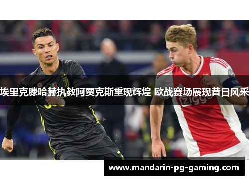 埃里克滕哈赫执教阿贾克斯重现辉煌 欧战赛场展现昔日风采