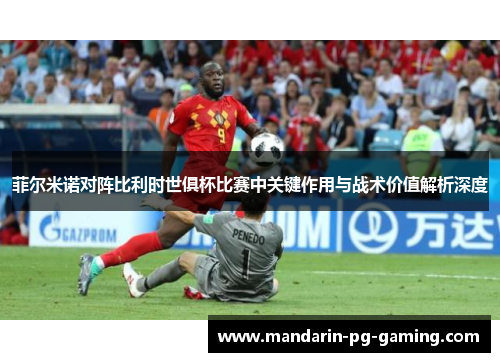 菲尔米诺对阵比利时世俱杯比赛中关键作用与战术价值解析深度
