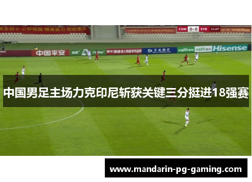 中国男足主场力克印尼斩获关键三分挺进18强赛