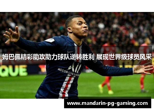 姆巴佩精彩助攻助力球队逆转胜利 展现世界级球员风采