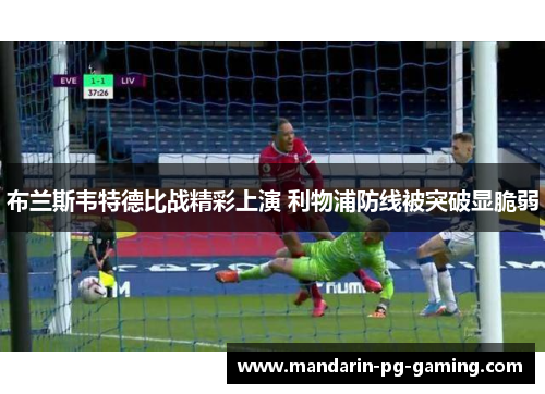 布兰斯韦特德比战精彩上演 利物浦防线被突破显脆弱 布兰斯韦特德比战精彩上演 利物浦防线被突破显脆弱