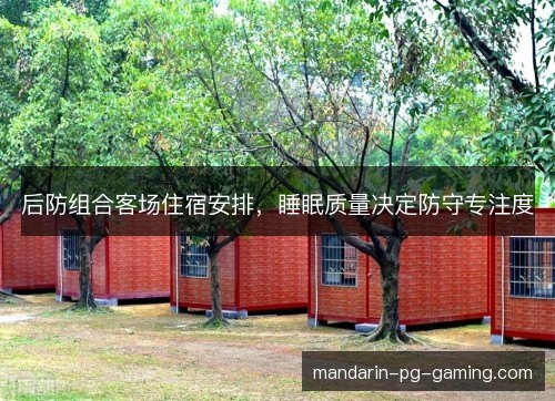 后防组合客场住宿安排,睡眠质量决定防守专注度 后防组合客场住宿安排,睡眠质量决定防守专注度